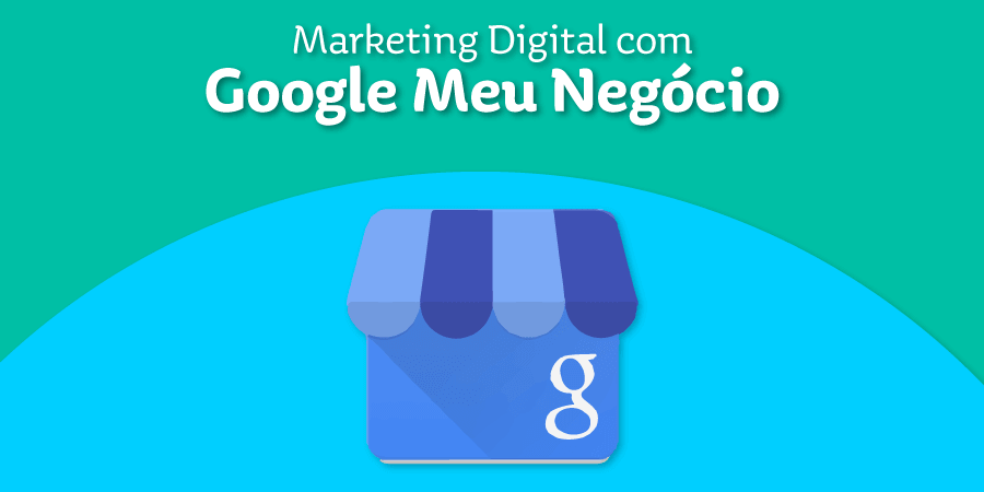 Aprenda sobre o Marketing Digital com o Google Meu Negócio - Dinamize
