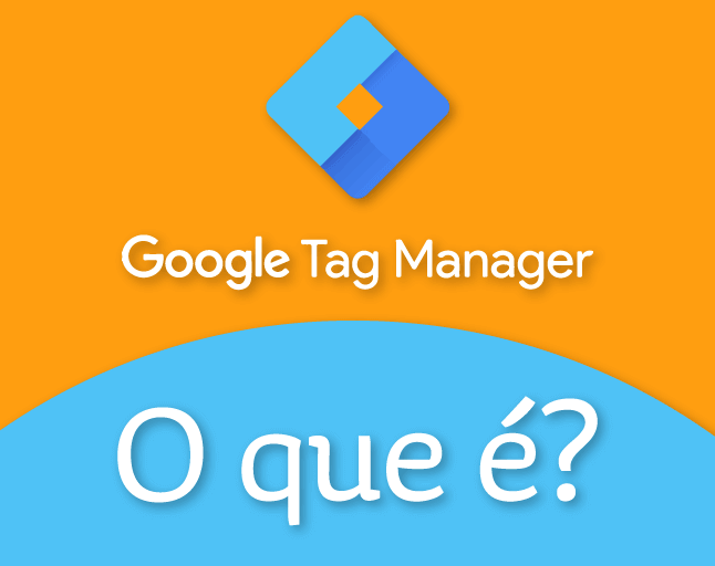 Google Tag Manager: o que é e como criar uma conta