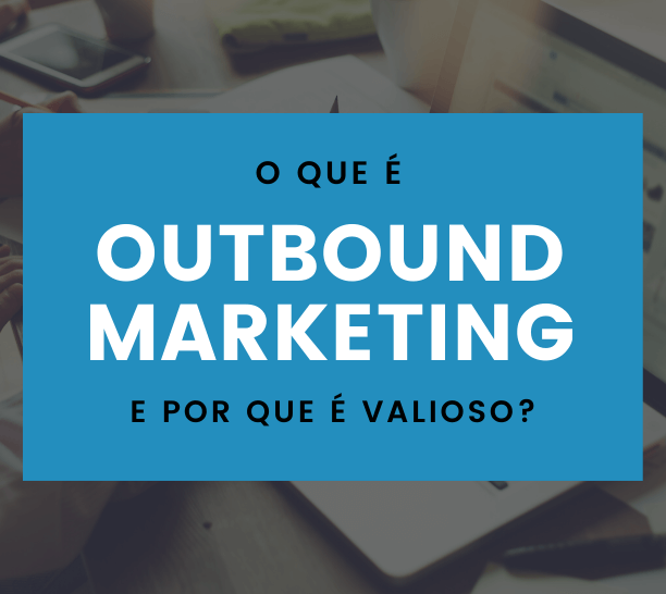 O que é outbound marketing e por que ele é valioso?